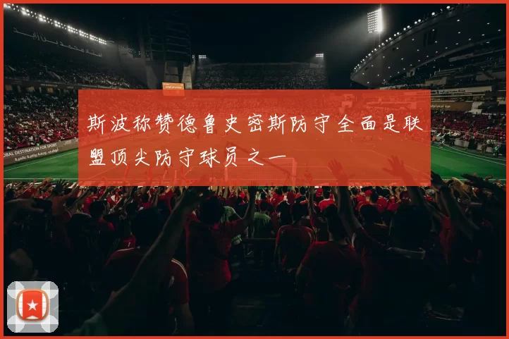 斯波称赞德鲁史密斯防守全面是联盟顶尖防守球员之一